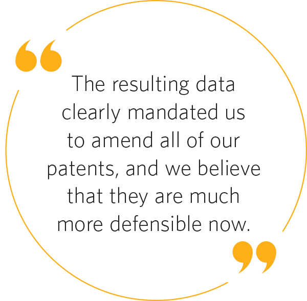 The resulting data clearly mandated us to amend all of our patents, and we believe that they are much more defensible now.